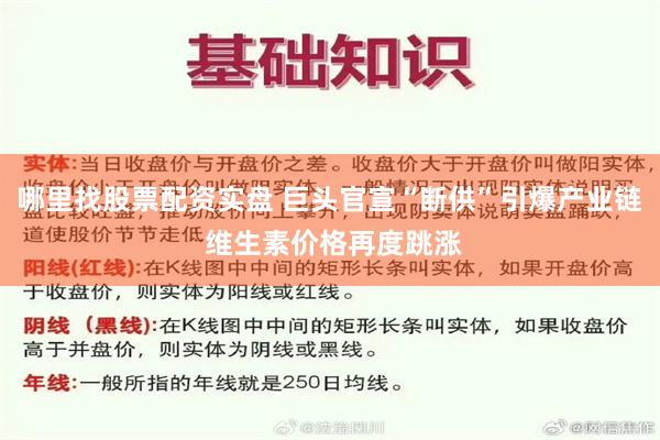 哪里找股票配资实盘 巨头官宣“断供”引爆产业链 维生素价格再度跳涨