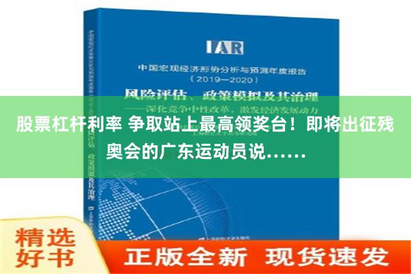 股票杠杆利率 争取站上最高领奖台！即将出征残奥会的广东运动员说……