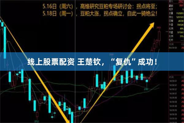 线上股票配资 王楚钦，“复仇”成功！