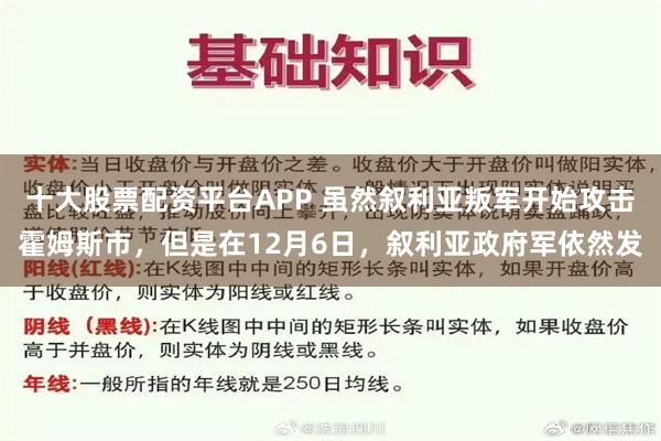 十大股票配资平台APP 虽然叙利亚叛军开始攻击霍姆斯市，但是在12月6日，叙利亚政府军依然发